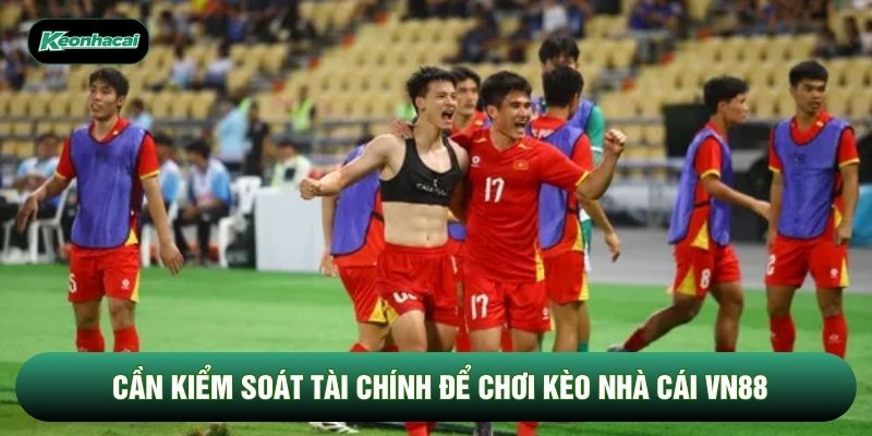 Cần kiểm soát tài chính để chơi kèo nhà cái VN88 Cần kiểm soát tài chính để chơi kèo nhà cái VN88